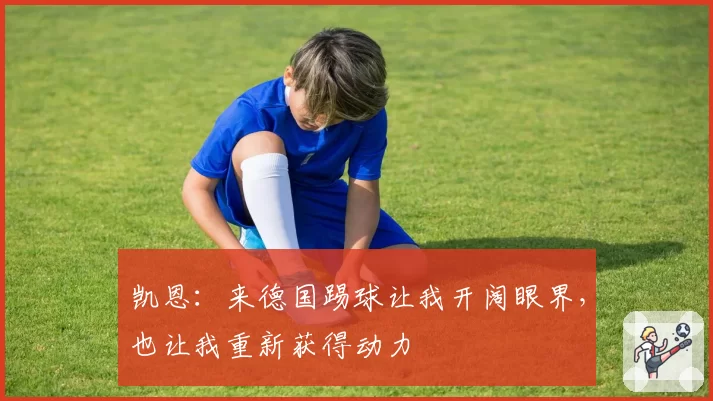 凯恩:来德国踢球让我开阔眼界,也让我重新获得动力